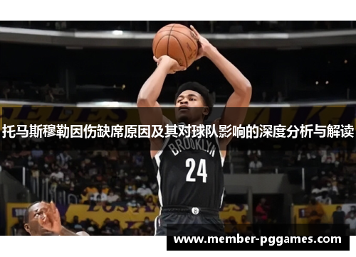 托马斯穆勒因伤缺席原因及其对球队影响的深度分析与解读 托马斯穆勒因伤缺席原因及其对球队影响的深度分析与解读