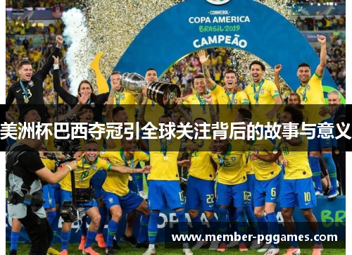 美洲杯巴西夺冠引全球关注背后的故事与意义